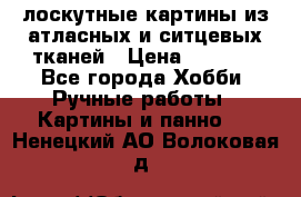 лоскутные картины из атласных и ситцевых тканей › Цена ­ 4 000 - Все города Хобби. Ручные работы » Картины и панно   . Ненецкий АО,Волоковая д.